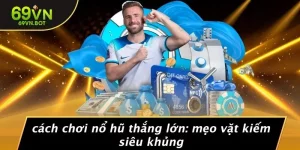 CÁCH CHƠI NỔ HŨ THẮNG LỚN: MẸO VẶT KIẾM SIÊU KHỦNG
