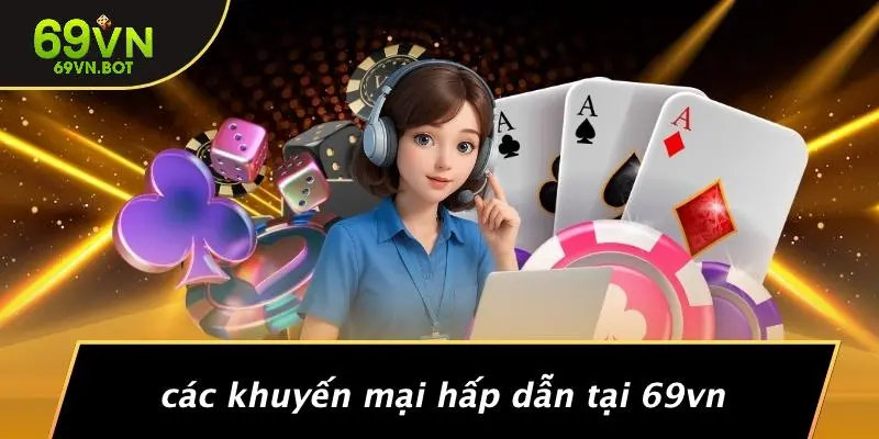 Các Khuyến Mại Hấp Dẫn Tại 69VN