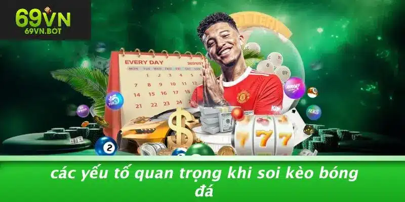 Các Yếu Tố Quan Trọng Khi Soi Kèo Bóng Đá