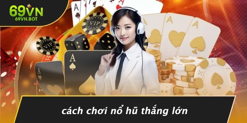 Cách Chơi Nổ Hũ Thắng Lớn