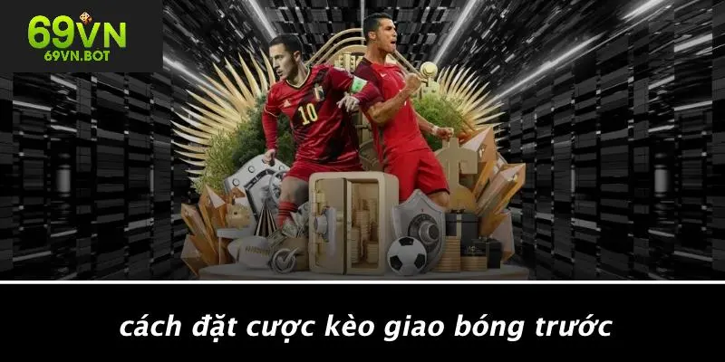 Cách Đặt Cược Kèo Giao Bóng Trước