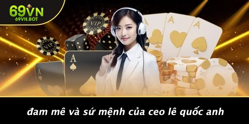 Đam Mê Và Sứ Mệnh Của CEO Lê Quốc Anh