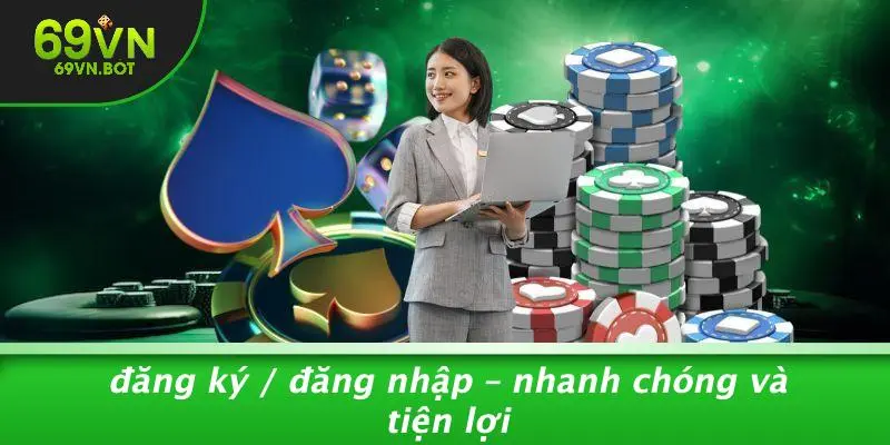 Đăng Ký / Đăng Nhập – Nhanh Chóng Và Tiện Lợi