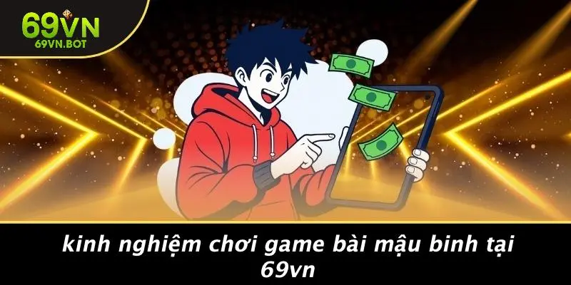 Kinh Nghiệm Chơi Game Bài Mậu Binh Tại 69VN