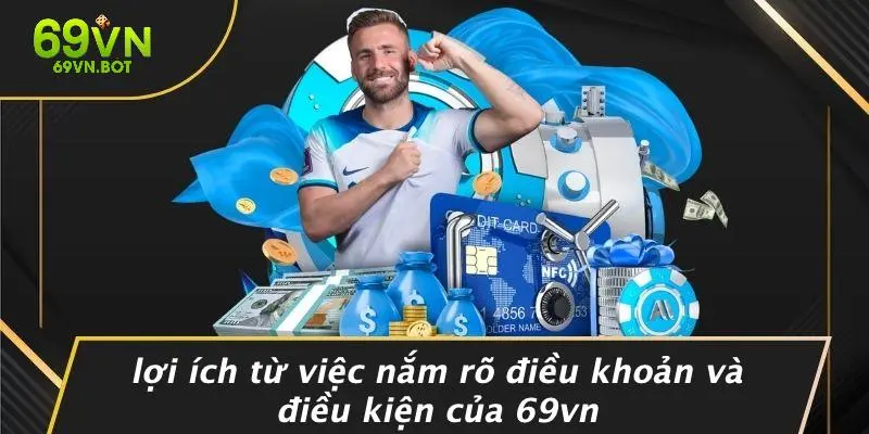 Lợi Ích Từ Việc Nắm Rõ Điều Khoản Và Điều Kiện Của 69VN