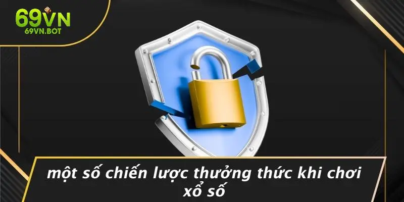 Một Số Chiến Lược Thưởng Thức Khi Chơi Xổ Số