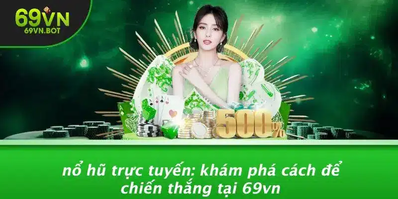 NỔ HŨ TRỰC TUYẾN: KHÁM PHÁ CÁCH ĐỂ CHIẾN THẮNG TẠI 69VN