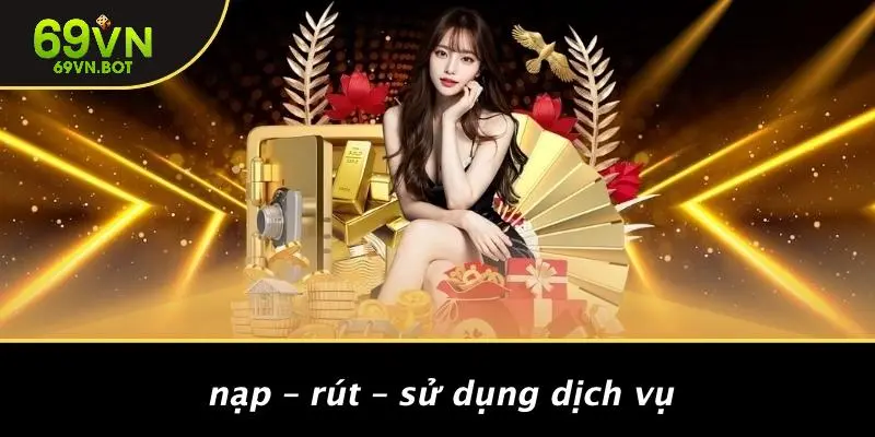 Nạp – Rút – Sử Dụng Dịch Vụ