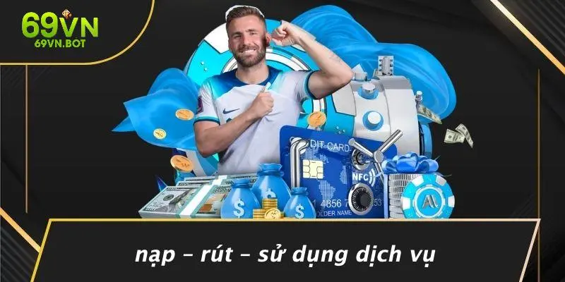 Nạp – Rút – Sử Dụng Dịch Vụ