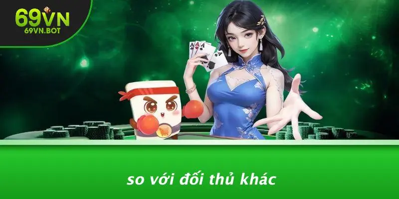 So Với Đối Thủ Khác