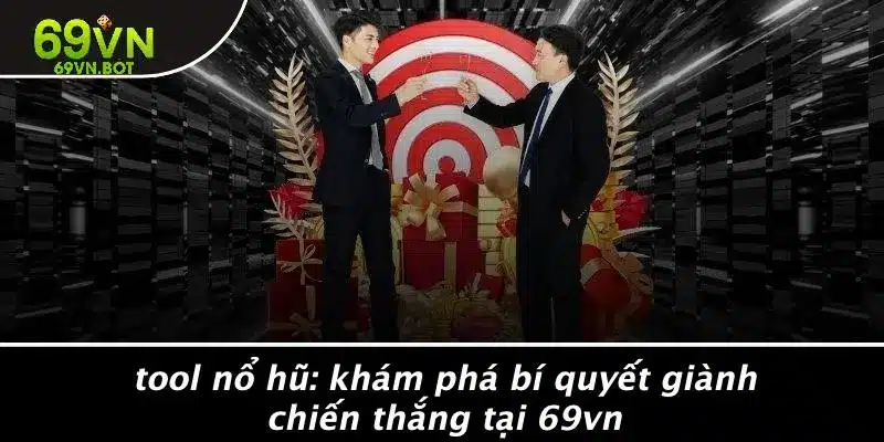 TOOL NỔ HŨ: KHÁM PHÁ BÍ QUYẾT GIÀNH CHIẾN THẮNG TẠI 69VN