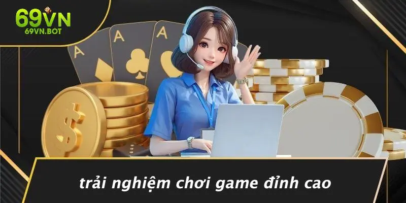 Trải Nghiệm Chơi Game Đỉnh Cao
